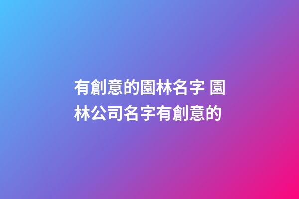 有創意的園林名字 園林公司名字有創意的-第1張-公司起名-玄機派